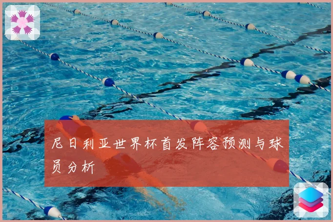 尼日利亚世界杯首发阵容预测与球员分析
